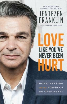 Love Like You've Never Been Hurt: Hope, Healing and the Power of an Open Heart by Jentezen Franklin, Cherise Franklin