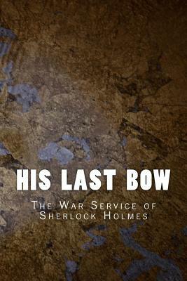 His Last Bow: The War Service of Sherlock Holmes by Arthur Conan Doyle