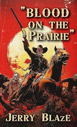 Blood on the Prairie: A Splatter Western Novella by Jerry Blaze, Jerry Blaze