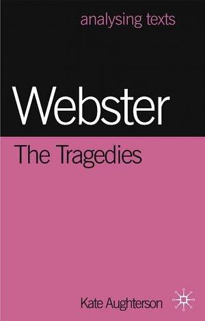 Webster: The Tragedies: The Tragedies by Kate Aughterson