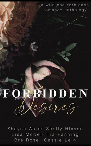 Forbidden Desires by Tia Fanning, Lisa McNeil, Cassie Lein, Shayna Astor, Shelly Hixson, Bre Rose
