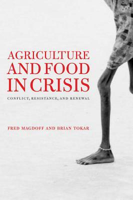 Agriculture and Food in Crisis: Conflict, Resistance, and Renewal by Fred Magdoff, Brian Tokar