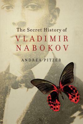 The Secret History of Vladimir Nabokov by Andrea Pitzer