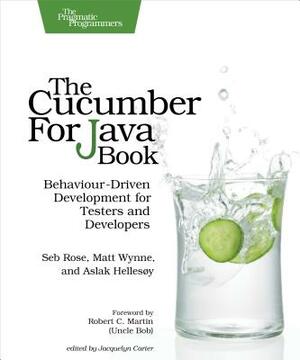 The Cucumber for Java Book: Behaviour-Driven Development for Testers and Developers by Aslak Hellesoy, Seb Rose, Matt Wynne