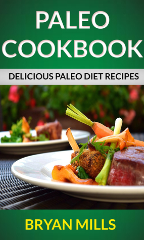 Paleo Cookbook: Delicious Paleo Diet Recipes by Bryan Mills