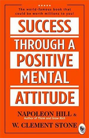 Success Through A Positive Mental Attitude by W. Clement Stone, Napoleon Hill