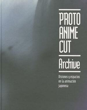 Proto Anime Cut Archive: Visiones y Espacios En La Animacion Japonesa by Stefan Riekeles