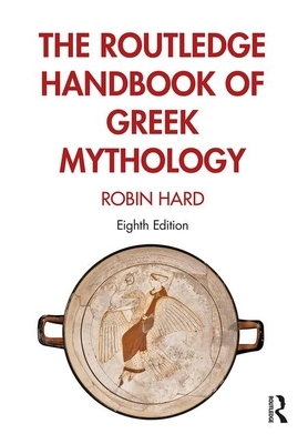 The Routledge Handbook of Greek Mythology by Robin Hard