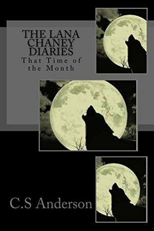 The Lana Chaney Diaries Book One That Time of the Month by C.S. Anderson