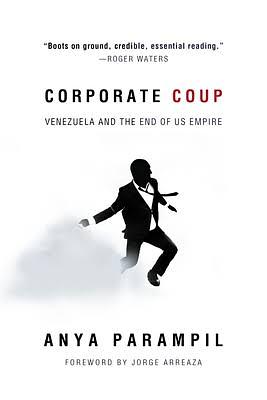 Corporate Coup: The Failed Attempt to Overthrow Venezuela Democracy by Anya Parampil