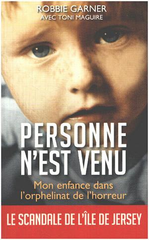 Personne n'est venu - Mon enfance dans l'orphelinat de l'horreur by Robbie Garner, Toni Maguire