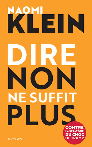 Dire non ne suffit plus : Contre la stratégie du choc de Trump by Naomi Klein, Véronique Dassas, Colette St-Hilaire