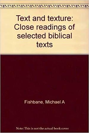 Text and Texture: Close Readings of Selected Biblical Texts by Michael A. Fishbane