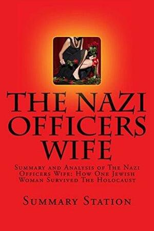 The Nazi Officers Wife: Summary and Analysis of The Nazi Officer's Wife: How One Jewish Woman Survived The Holocaust by Edith Hahn Beer by Summary Station