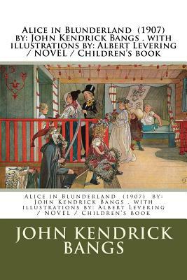 Alice in Blunderland (1907) by: John Kendrick Bangs . with illustrations by: Albert Levering / NOVEL / Children's book by John Kendrick Bangs
