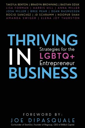 Thriving in Business: Strategies for the LGBTQ+ Entrepreneur by Lisa Forman, Takeyla Benton, Harris Hill, Braidyn Browning, Bastian Dziuk, Rocio Sanchez, Anna Miller, Dean Rasmussen, Bree Pear, Josh Miller