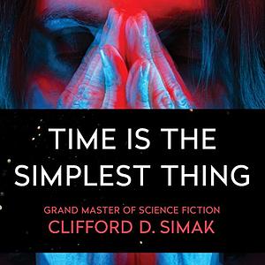 Time Is the Simplest Thing by Clifford D. Simak