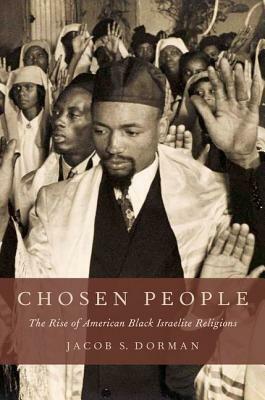 Chosen People: The Rise of American Black Israelite Religions by Jacob S. Dorman