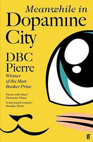 Meanwhile in Dopamine City by Dbc Pierre