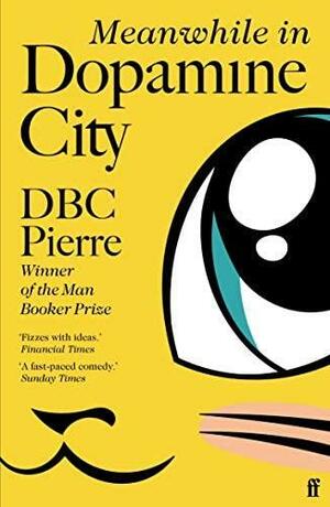 Meanwhile in Dopamine City by D.B.C. Pierre