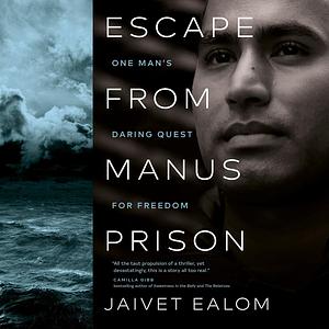 Escape from Manus Prison: One Man's Daring Quest for Freedom by Jaivet Ealom