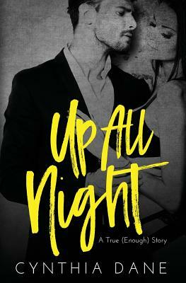 Up All Night: A True (Enough) Story by Cynthia Dane