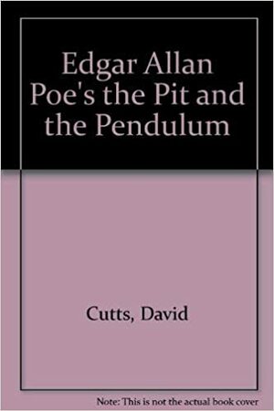 Edgar Allan Poe's the Pit and the Pendulum by David Cutts, Edgar Allan Poe