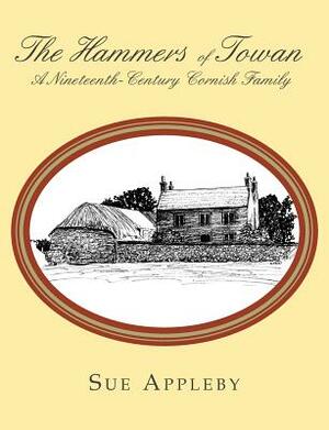 The Hammers of Towan: A Nineteenth-Century Cornish Family by Sue Appleby