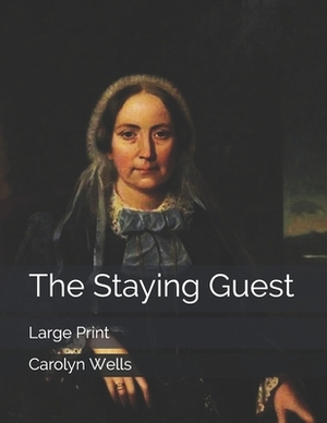 The Staying Guest: Large Print by Carolyn Wells