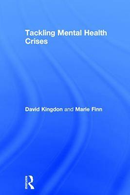 Tackling Mental Health Crises by David Kingdon, Marie Finn