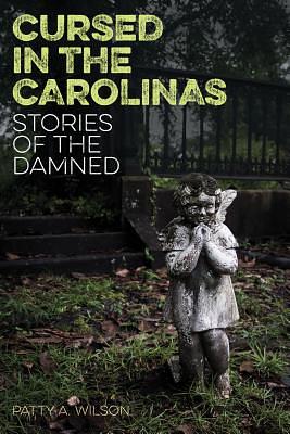 Cursed in the Carolinas: Stories of the Damned by Patty A. Wilson