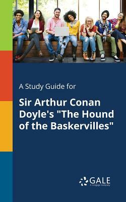 A Study Guide for Sir Arthur Conan Doyle's "The Hound of the Baskervilles" by Cengage Learning Gale