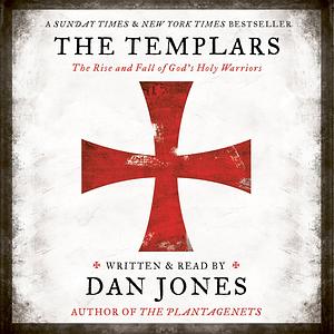 The Templars: The Rise and Spectacular Fall of God's Holy Warriors by Dan Jones