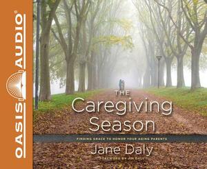 The Caregiving Season (Library Edition): Finding Grace to Honor Your Aging Parents by Jane Daly