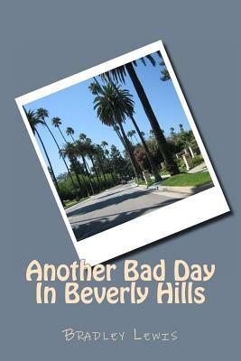 Another Bad Day In Beverly Hills by Bradley Lewis
