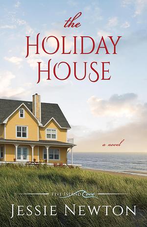 The Holiday House: A Sweet Romantic Women's Fiction Novel by Jessie Newton