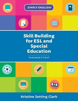 Skill Building for ESL and Special Education: Teacher's Text by Kristine Setting Clark