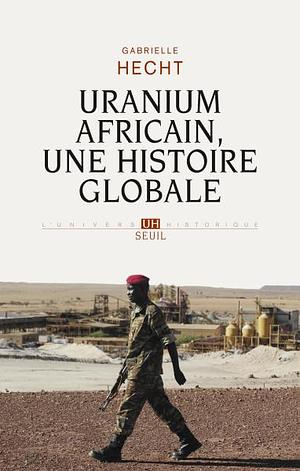 Uranium africain, une histoire globale by Gabrielle Hecht