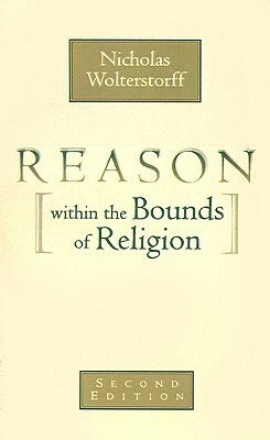 Reason within the Bounds of Religion by Nicholas Wolterstorff