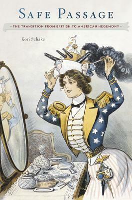 Safe Passage: The Transition from British to American Hegemony by Kori Schake