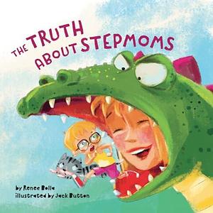 The Truth About Stepmoms by Renee Bolla, Jack Button