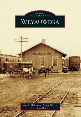 Weyauwega by Mary Werth, Kim J. Heltemes, Janis Dahlke