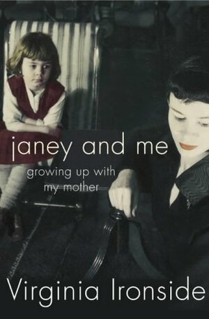Janey and Me: Growing Up with My Mother by Virginia Ironside