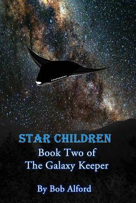 Star Children: Book Two of the Galaxy Keeper by Bob Alford