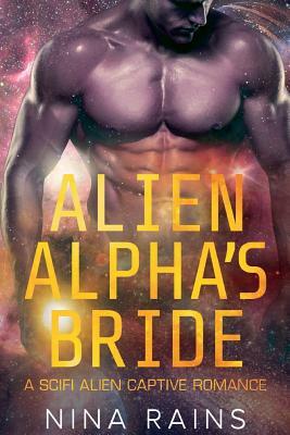 Alien Alpha's Bride: A Scifi Alien Captive Romance by Nina Rains