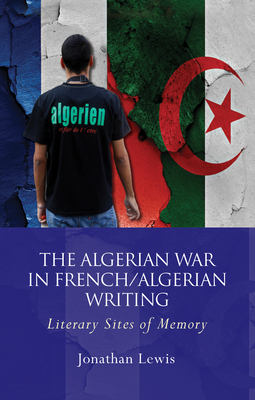 The Algerian War in French/Algerian Writing by Jonathan Lewis
