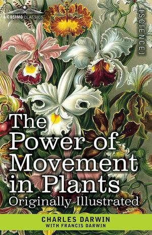 The Power of Movement in Plants: Originally Illustrated by Francis Darwin, Charles Darwin