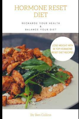 Hormone Reset Diet: Recharge Your Health, Balance Your Hormones, And Lose Weight with 18 Top Hormone Reset Diet Recipes by Ben Collins