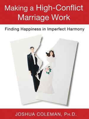 Making a High-Conflict Marriage Work: Finding Happiness in Imperfect Harmony by Joshua Coleman