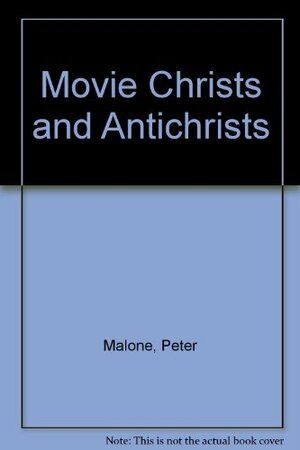 Movie Christs & Anti Christs by Peter Malone